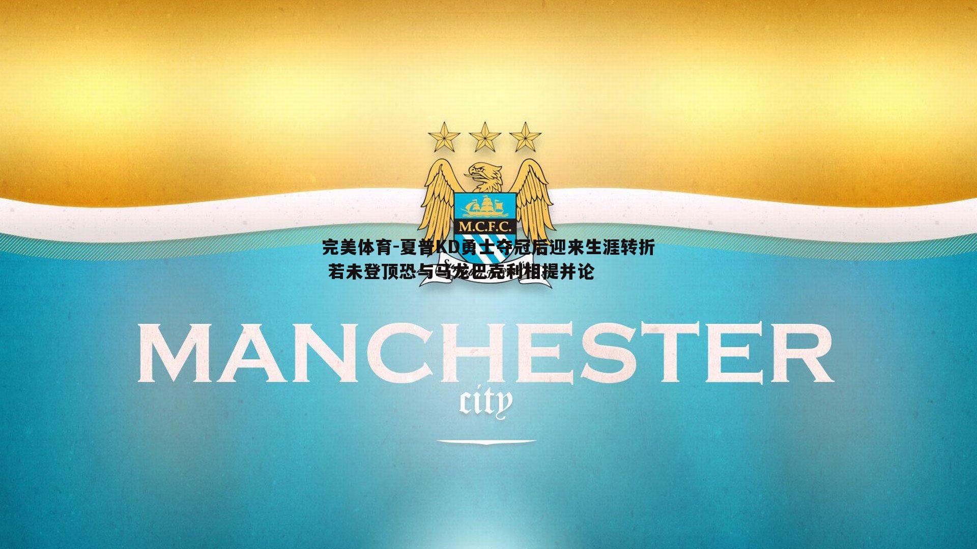 夏普KD勇士夺冠后迎来生涯转折 若未登顶恐与马龙巴克利相提并论