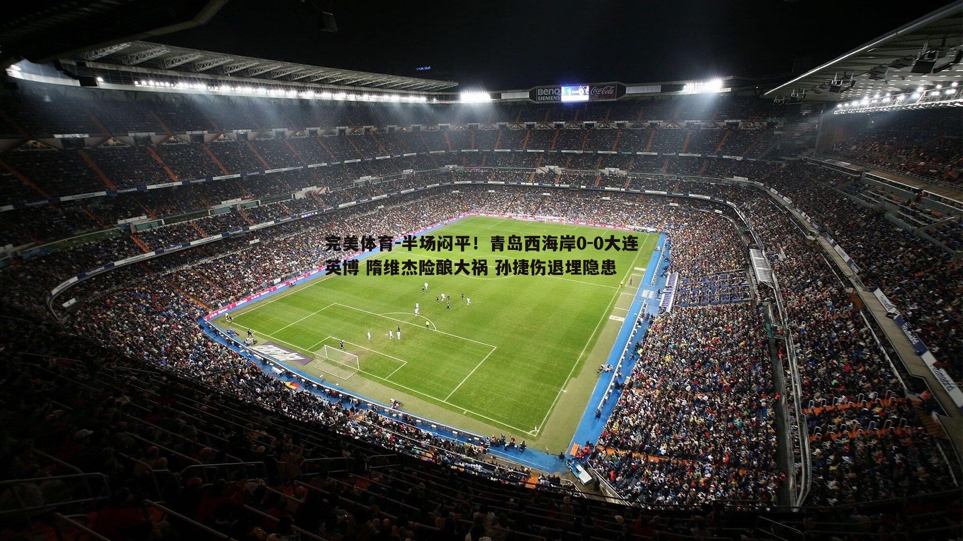 半场闷平！青岛西海岸0-0大连英博 隋维杰险酿大祸 孙捷伤退埋隐患