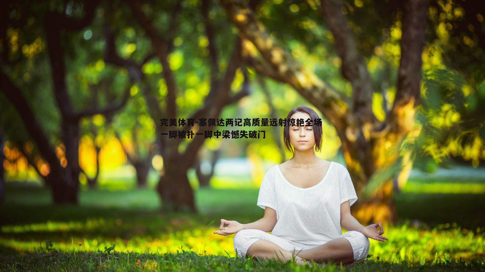 完美体育-塞佩达两记高质量远射惊艳全场 一脚被扑一脚中梁憾失破门
