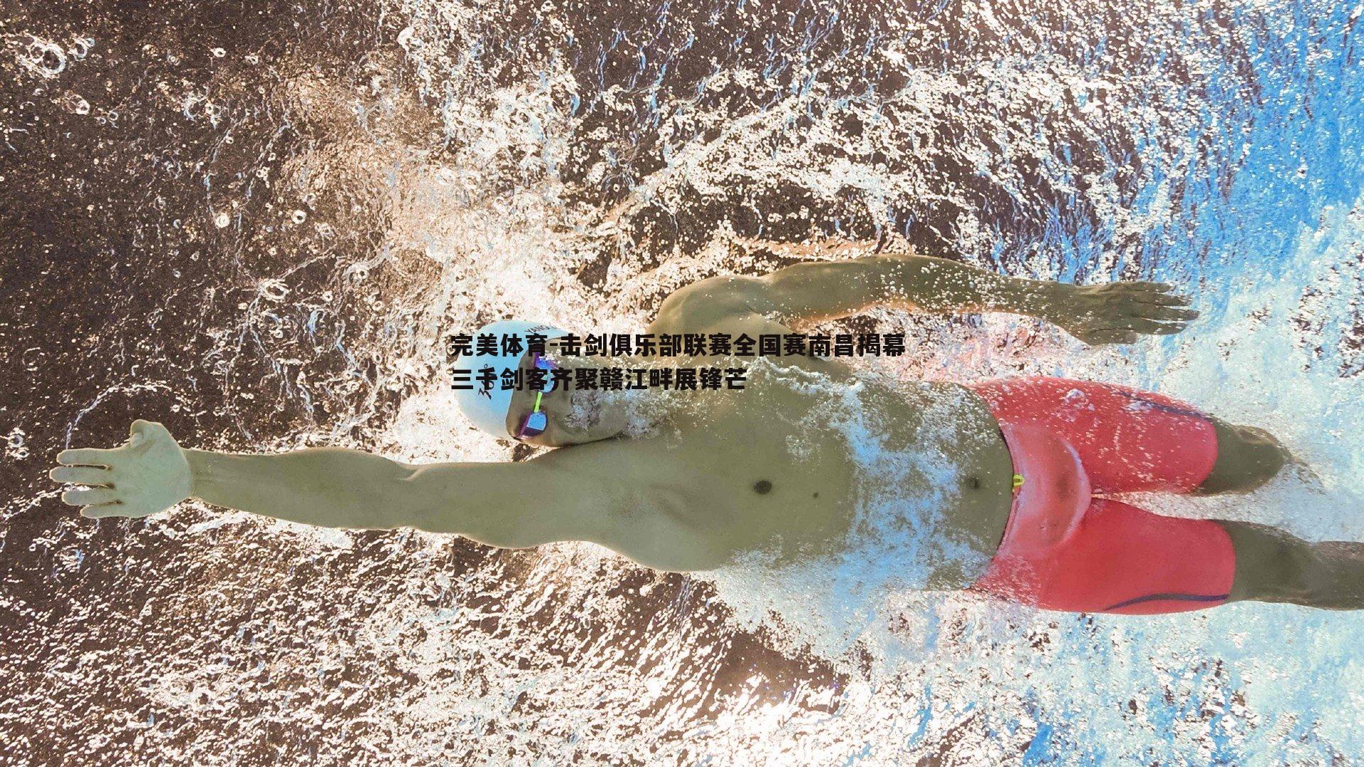 完美体育-击剑俱乐部联赛全国赛南昌揭幕 三千剑客齐聚赣江畔展锋芒